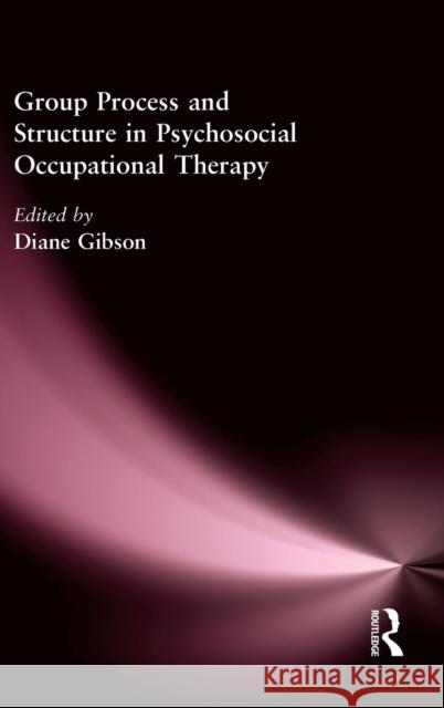 Group Process and Structure in Psychosocial Occupational Therapy Diane Gibson 9780866568296 Haworth Press