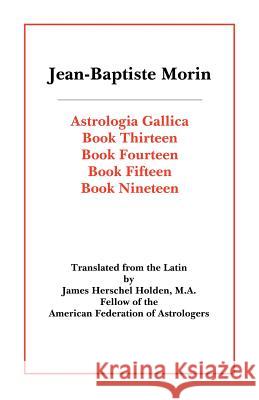 Astrologia Gallica Books 13, 14, 15, 19 Jean-Baptiste Morin James Herschel Holden 9780866905718