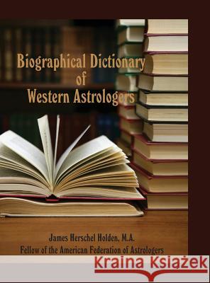 Biographical Dictionary of Western Astrologers James Herschel Holden   9780866906418