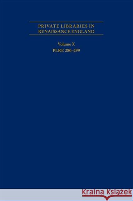 Private Libraries in Renaissance England: A Collection and Catalogue of Tudor and Early Stuart Book-Lists - Volume X Plre 280-299: Volume 562 Black, Joseph L. 9780866986205