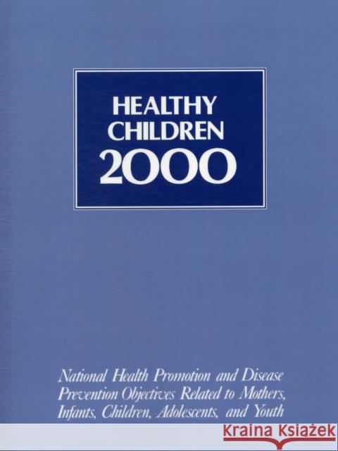 Healthy Children 2000: Nat'l Hlth Promotion & Dis Prevention Objectives U S Dept of Health & Human Services 9780867207569 Jones & Bartlett Publishers