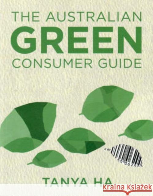 The Australian Green Consumer Guide: Choosing Products for a Healthier Home, Planet and Bank Balance Ha, Tanya 9780868408293 University of Washington Press