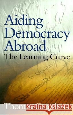Aiding Democracy Abroad: the Learning Curve T Carothers 9780870031694 Brookings Institution