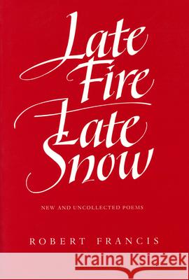 Late Fire, Late Snow: New and Uncollected Poems Francis, Robert 9780870238147
