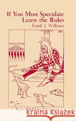 If You Must Speculate Learn The Rules Williams, Frank J. 9780870340604