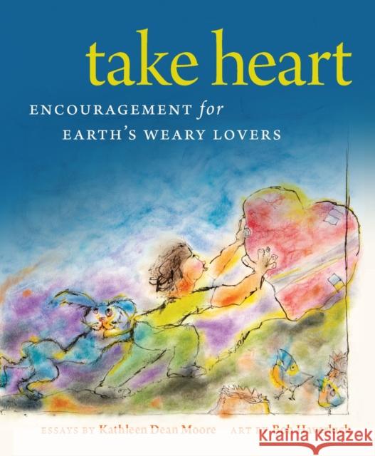 Take Heart: Encouragement for Earth's Weary Lovers Kathleen Dean Moore Bob Haveruck 9780870711770
