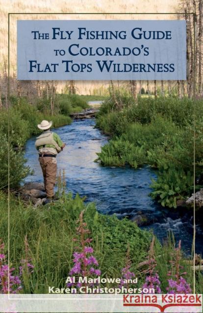 The Fly Fishing Guide to Colorado's Flat Tops Wilderness Al Marlowe 9780871089724