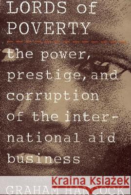 The Lords of Poverty: The Power, Prestige, and Corruption of the International Aid Business Hancock, Graham 9780871134691