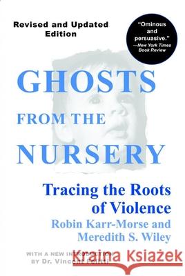 Ghosts from the Nursery: Tracing the Roots of Violence Robin Karr-Morse T. Berry Brazelton Meredith S. Wiley 9780871137340 Atlantic Monthly Press
