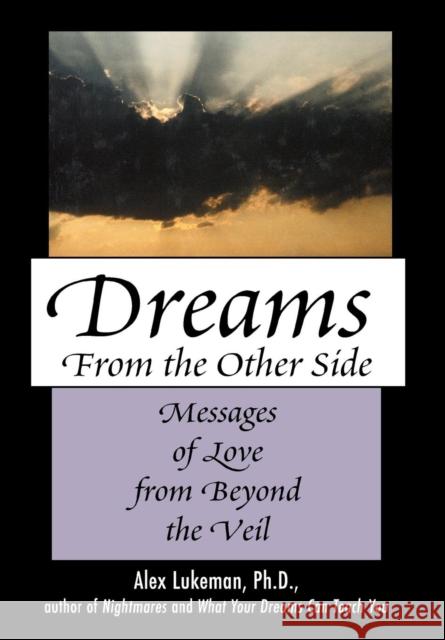 Dreams from the Other Side: Messages of Love from Beyond the Veil Lukeman, Alex 9780871319692 M. Evans and Company