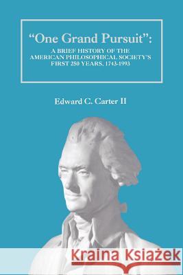 One Grand Pursuit: A Brief History of the American Philosophical Society's First 250 Years, 1743-1993 Edward C. Carter 9780871699381