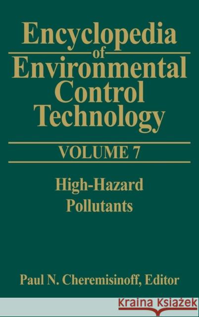 Encyclopedia of Environmental Control Technology: Volume 7: High-Hazard Pollutants Cheremisinoff, Paul 9780872012912 Gulf Professional Publishing