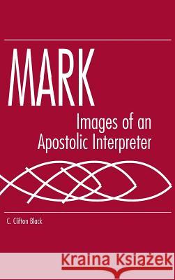 Mark: Images of an Apostolic Interpreter C. Clifton Black 9780872499737