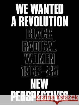 We Wanted a Revolution: Black Radical Women, 1965-85: New Perspectives Institute of Contemporary Art            Catherine Morris Rujeko Hockley 9780872731844