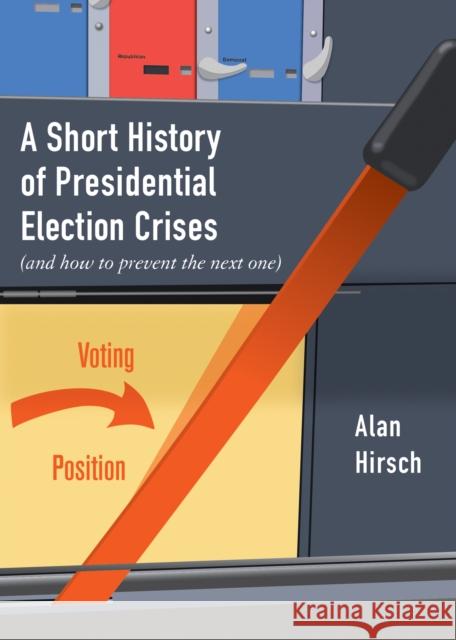 A Short History of Presidential Election Crises: (And How to Prevent the Next One) Hirsch, Alan 9780872868298