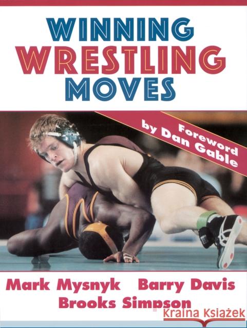 Winning Wrestling Moves Mark Mysnyk Dan Gable Brooks Simpson 9780873224826 Human Kinetics Publishers