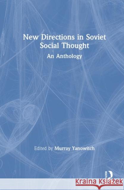 New Directions in Soviet Social Thought: An Anthology: An Anthology Schultz, A. 9780873324953 M.E. Sharpe