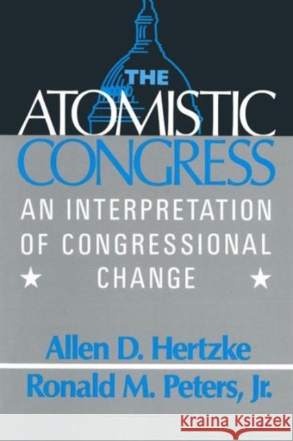 The Atomistic Congress: Interpretation of Congressional Change Hertzke, Allen D. 9780873328715