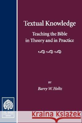 Textual Knowledge: Teaching the Bible in Theory and in Practice Holtz, Barry W. 9780873340915