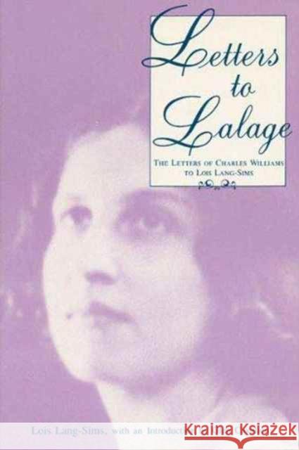 Letters to Lalage: The Letters of Charles Williams to Lois Lang-Sims Lang-Sims, Lois 9780873383981 Kent State University Press