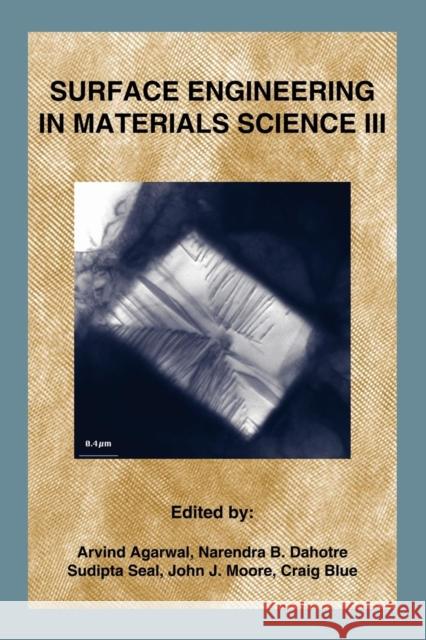 Surface Engineering in Materials Science III Arvind Agarwal Narendra B. Dahotre Sudipta Seal 9780873395908