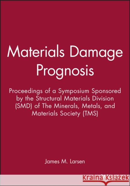 Materials Damage Prognosis : Proceedings of a Symposium Sponsored by the Structural Materials Division (SMD) of The Minerals, Metals, and Materials Society (TMS) J.M. Larsen L. Christodoulou J.R. Calcaterra 9780873395977 The Minerals, Metals & Materials Society