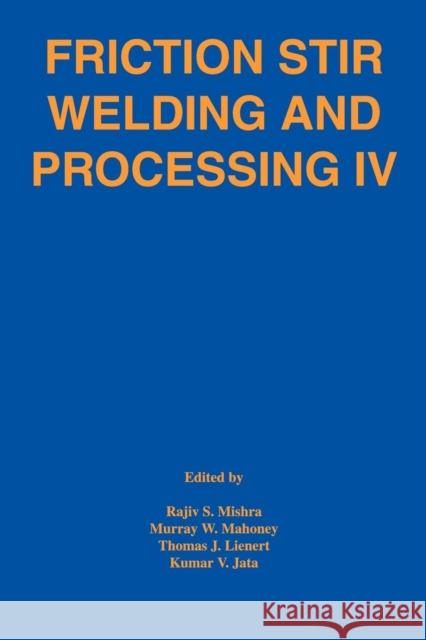 Friction Stir Welding and Processing IV Rajiv S. Mishra Murray W. Mahoney Thomas J. Lienert 9780873396615