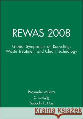 Rewas 2008: Global Symposium on Recycling, Waste Treatment and Clean Technology Brajendra Mishra C. Ludwig Subodh K. Das 9780873397261 The Minerals, Metals & Materials Society