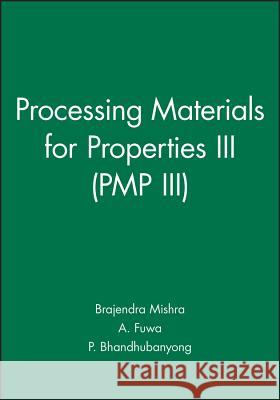Processing Materials for Properties III (Pmp III) Brajendra Mishra A. Fuwa P. Bhandhubanyong 9780873397278 The Minerals, Metals & Materials Society