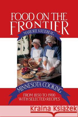 Food on the Frontier: Minnesota Cooking from 1850 to 1900 with Selected Recipes Marjorie Kreidberg 9780873510974 Minnesota Historical Society Press,U.S.