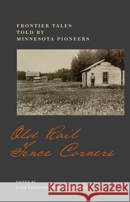 Old Rail Fence Corners: Frontier Tales Told by Minnesota Pioneers Lucy Leavenworth Wilder Morris 9780873511094