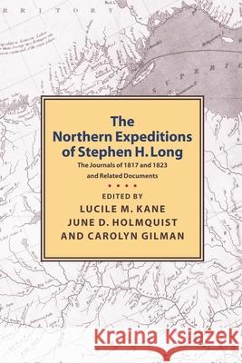 Northern Expeditions of Stephen H.Long: The Journals of 1817 and 1823 and Related Documents Lucille Kane June Holmquist Carolyn Gilman 9780873514958 Minnesota Historical Society Press