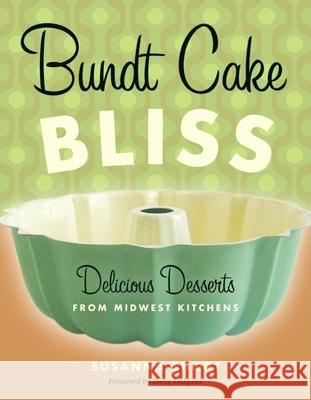 Bundt Cake Bliss: Delicious Desserts from Midwest Kitchens Susanna Short Dotty Dalquist Dotty Dalquist 9780873515856 Minnesota Historical Society Press