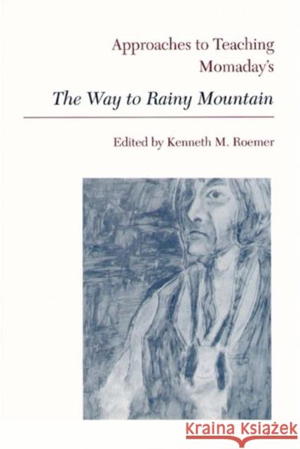 Approaches to Teaching Momaday's the Way to Rainy Mountain Roemer, Kenneth M. 9780873525091 Modern Language Association of America