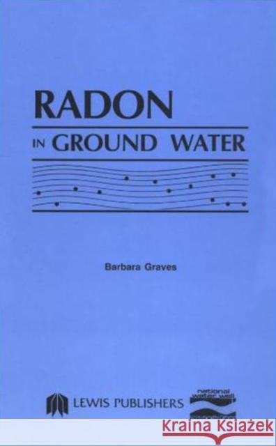 Radon in Ground Water: Hydrogeologic Impact and Application to Indoor Airborne Contamination Water Well Assoc, National 9780873711173 CRC Press