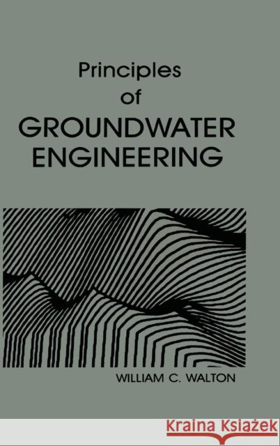 Principles of Groundwater Engineering William C. Walton 9780873712835 CRC Press