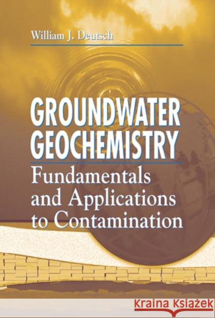 Groundwater Geochemistry: Fundamentals and Applications to Contamination Deutsch, William J. 9780873713085 CRC Press