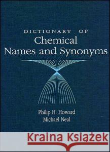 Dictionary of Chemical Names and Synonyms Philip H. Howard Howard H. Howard Michael Neal 9780873713962 CRC