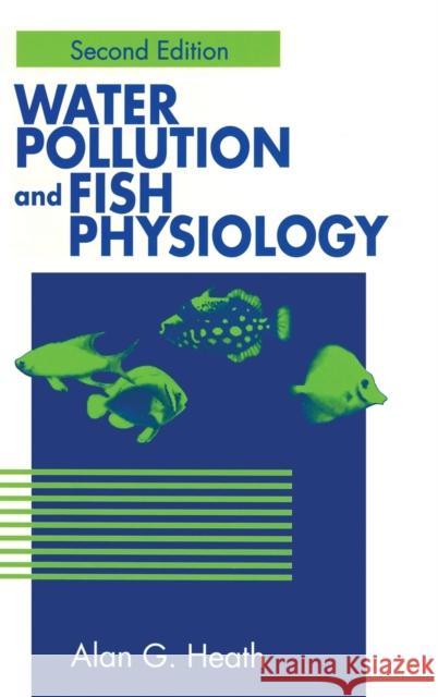 Water Pollution and Fish Physiology Alan G. Heath Heath                                    Heath G. Heath 9780873716321