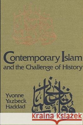 Contemporary Islam and the Challenge of History Yvonne Yazbeck Haddad 9780873955447 State University of New York Press
