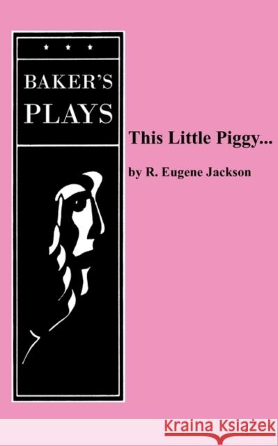 This Little Piggy... R. Eugene Jackson 9780874402292 Baker's Plays