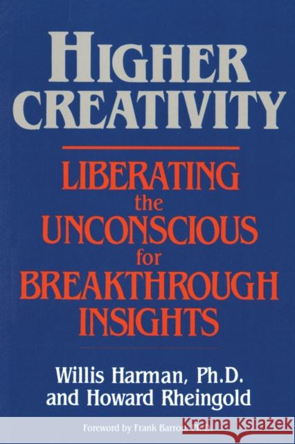 Higher Creativity: Liberating the Unconscious for Breakthrough Insights Willis W. Harmon Howard Rheingold 9780874773354 Jeremy P. Tarcher