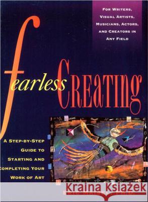 Fearless Creating: A Step-By-Step Guide to Starting and Completing Your Work of Art Maisel, Eric 9780874778052 Jeremy P. Tarcher