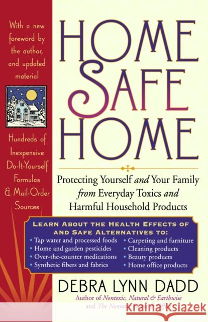 Home Safe Home: Protecting Yourself and Your Family from Everyday Toxics and Harmful Household Products Dadd, Debra Lynn 9780874778595 Jeremy P. Tarcher