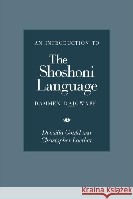 An Introduction to the Shoshoni Language Gould, Drusilla 9780874807301 University of Utah Press