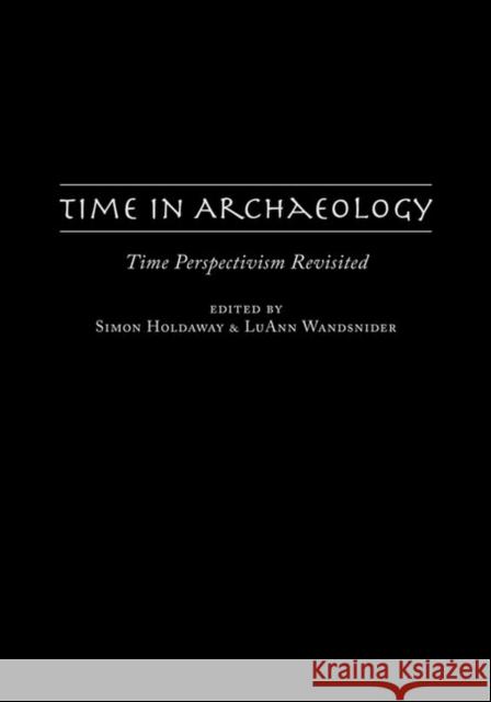 Time in Archaeology: Time Perspectivism Revisited Holdaway, Simon 9780874809299