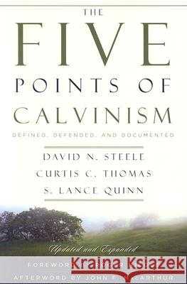 The Five Points of Calvinism: Defined, Defended, and Documented David N. Steele Curtis C. Thomas S. Lance Quinn 9780875528274 P & R Publishing