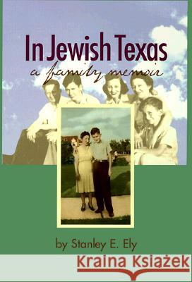 In Jewish Texas: A Family Memoir Stanley E. Ely 9780875651873 Texas Christian University Press