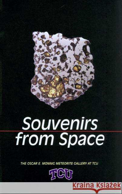 Souvenirs from Space: The Oscar E. Monnig Meteorite Gallery at TCU Alter, Judy 9780875653464 Texas Christian University Press