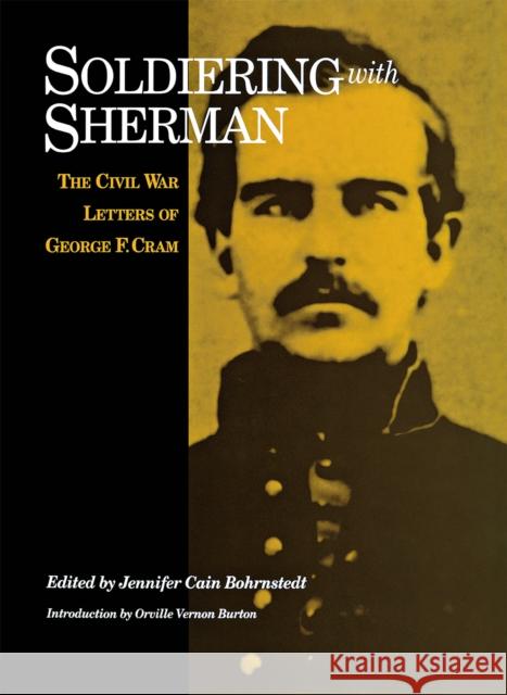 Soldiering with Sherman: Civil War Letters of George F. Cram Jennifer Cain Bohrnstedt Orville Vernon Burton George Franklin Cram 9780875802619 Northern Illinois University Press